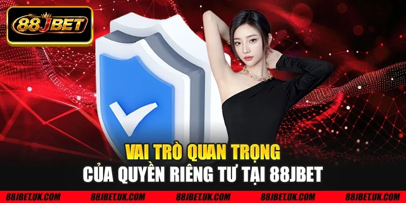 Vai trò quan trọng của quyền riêng tư tại 88JBET