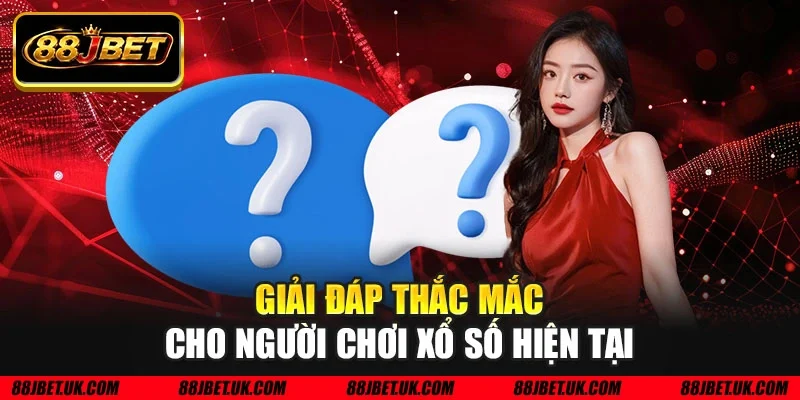 Giải đáp thắc mắc cho người chơi xổ số hiện tại